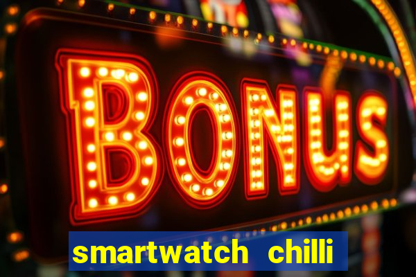 smartwatch chilli beans vale a pena smartwatch chilli beans